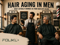 Hair Aging in Men: Why Hair Thins, Grays and Changes With Age